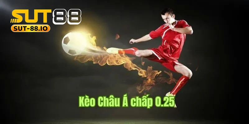 Kèo 0.25 chinh phục mọi thành viên tham gia trải nghiệm