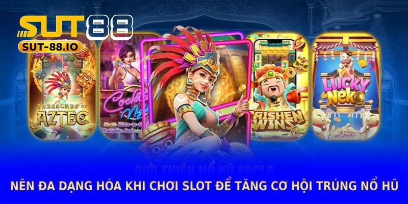 Nên đa dạng hóa khi chơi slot để tăng cơ hội trúng nổ hũ